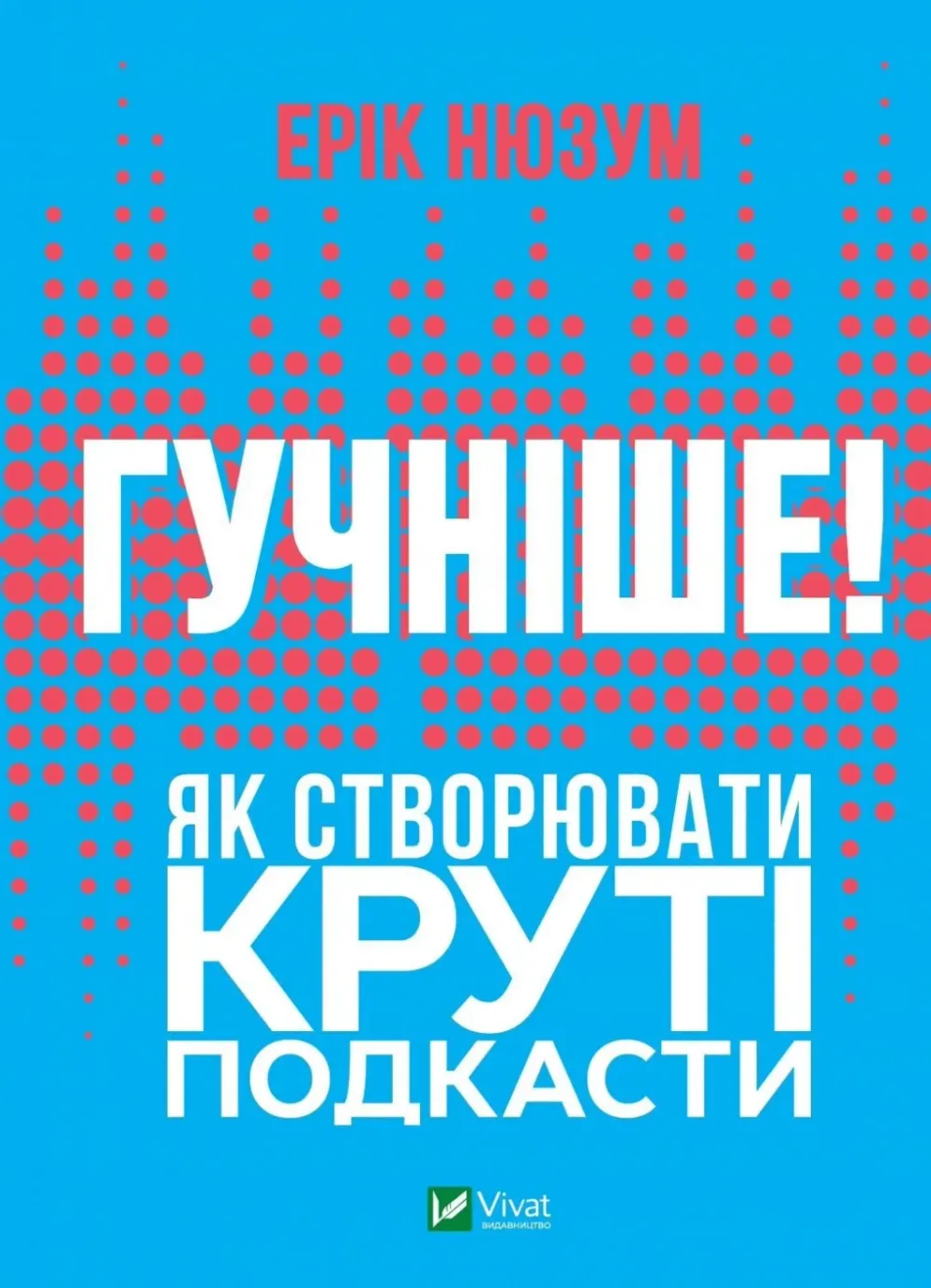 Обкладинка книги «Гучніше! Як створювати круті подкасти» — Ерік Нюзум