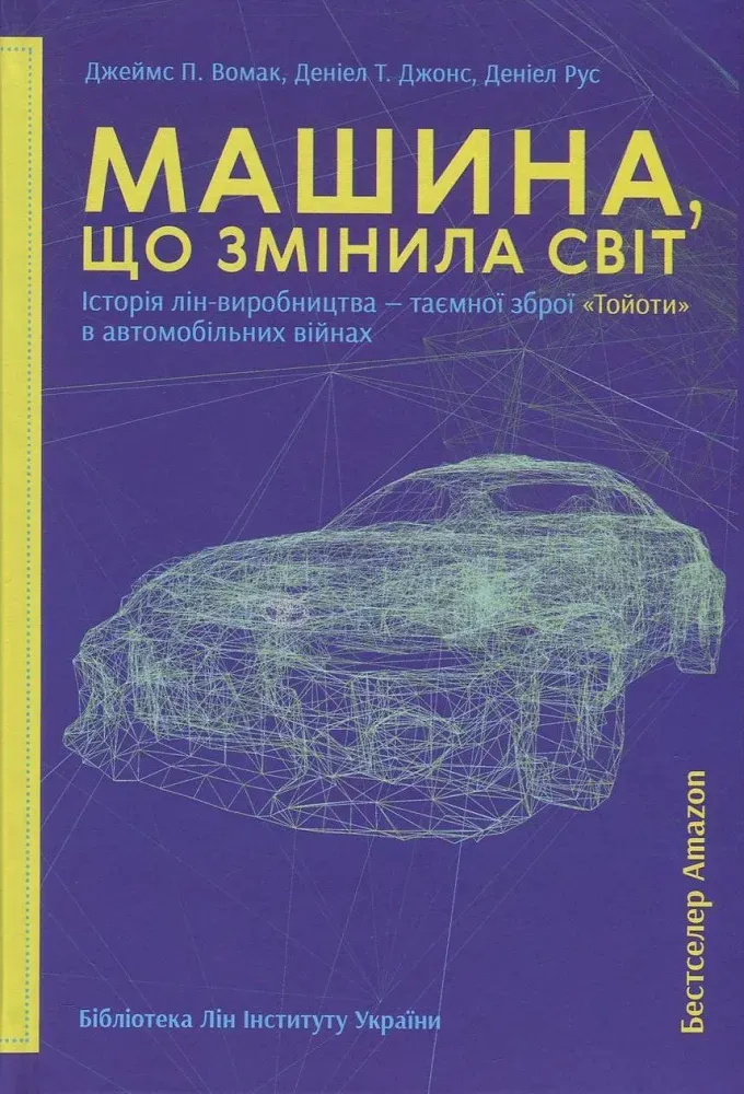 Обкладинка книги «Машина, що змінила світ. Історія лін-виробництва — таємної зброї «Тойоти» в автомобільних війнах» — Джеймс Вумек, Деніел Джонс