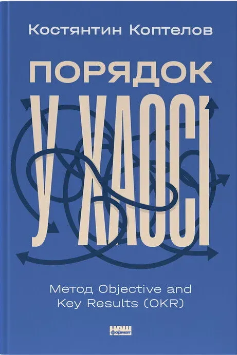 Обкладинка книги «Порядок у хаосі. Метод Objective and Key Results (OKR)» — Костянтин Коптелов