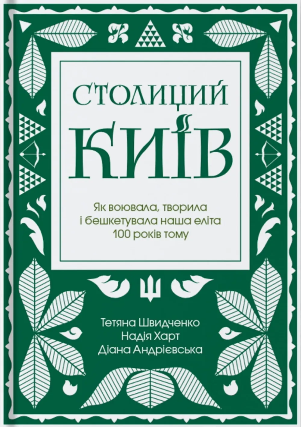 Обкладинка книги «Столиций Київ. Як воювала, творила і бешкетувала наша еліта 100 років тому» — Тетяна Швидченко, Надія Харт